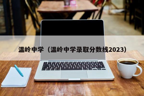 温岭中学（温岭中学录取分数线2023）