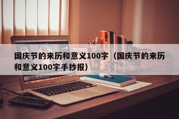 国庆节的来历和意义100字（国庆节的来历和意义100字手抄报）