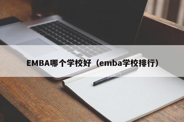 EMBA哪个学校好（emba学校排行）-第1张图片