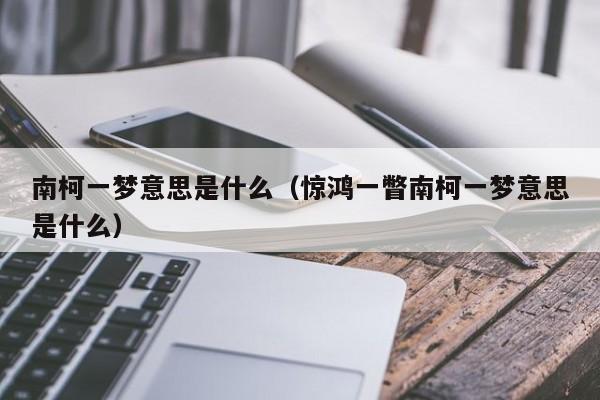 南柯一梦意思是什么（惊鸿一瞥南柯一梦意思是什么）-第1张图片