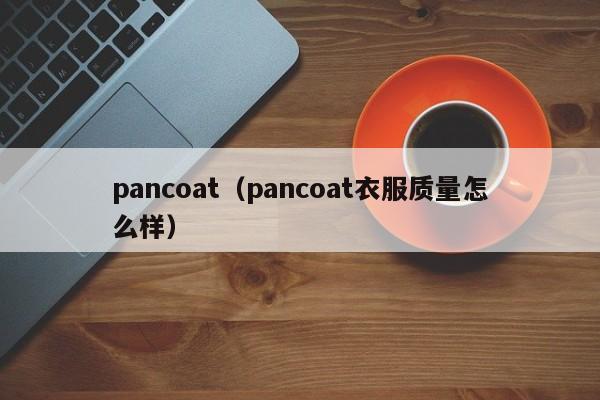pancoat（pancoat衣服质量怎么样）