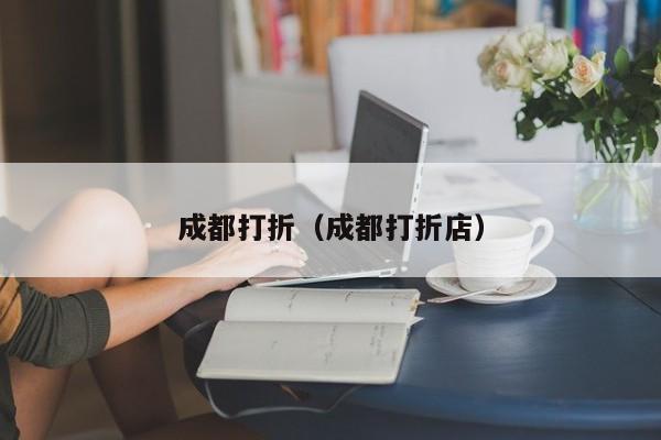 成都打折（成都打折店）