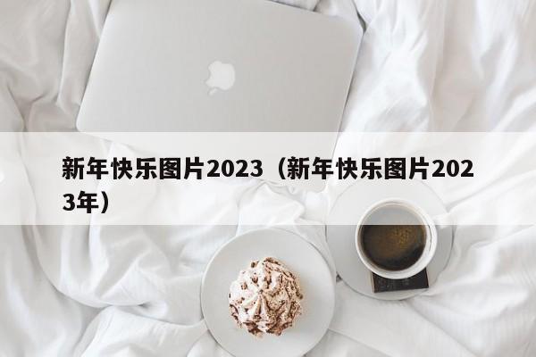 新年快乐图片2023（新年快乐图片2023年）