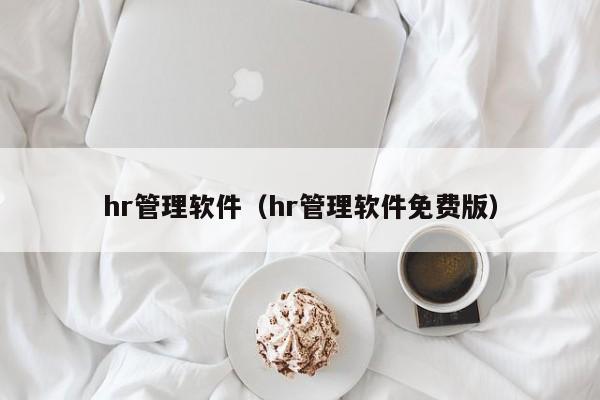 hr管理软件（hr管理软件免费版）